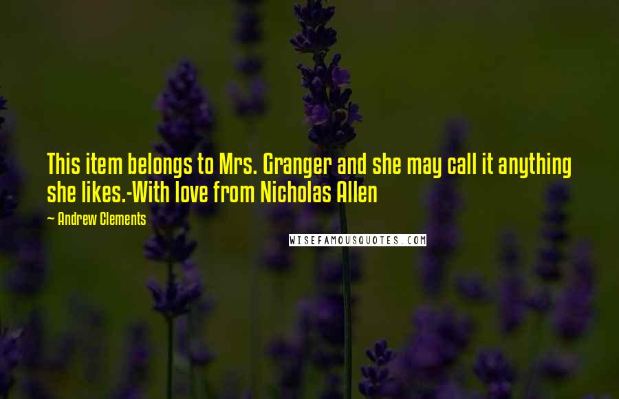 Andrew Clements Quotes: This item belongs to Mrs. Granger and she may call it anything she likes.-With love from Nicholas Allen