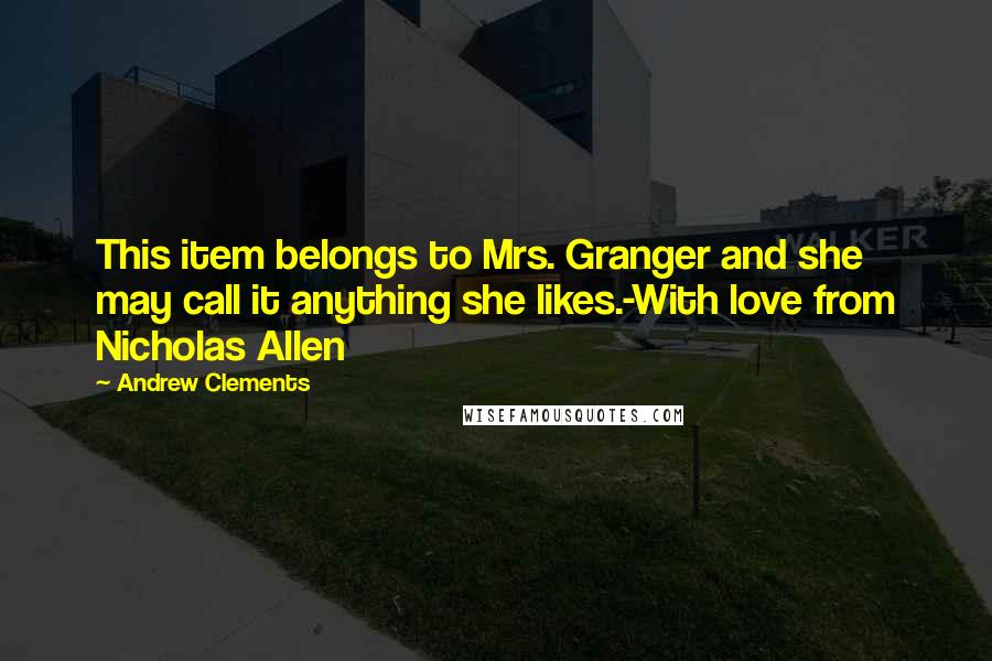 Andrew Clements Quotes: This item belongs to Mrs. Granger and she may call it anything she likes.-With love from Nicholas Allen