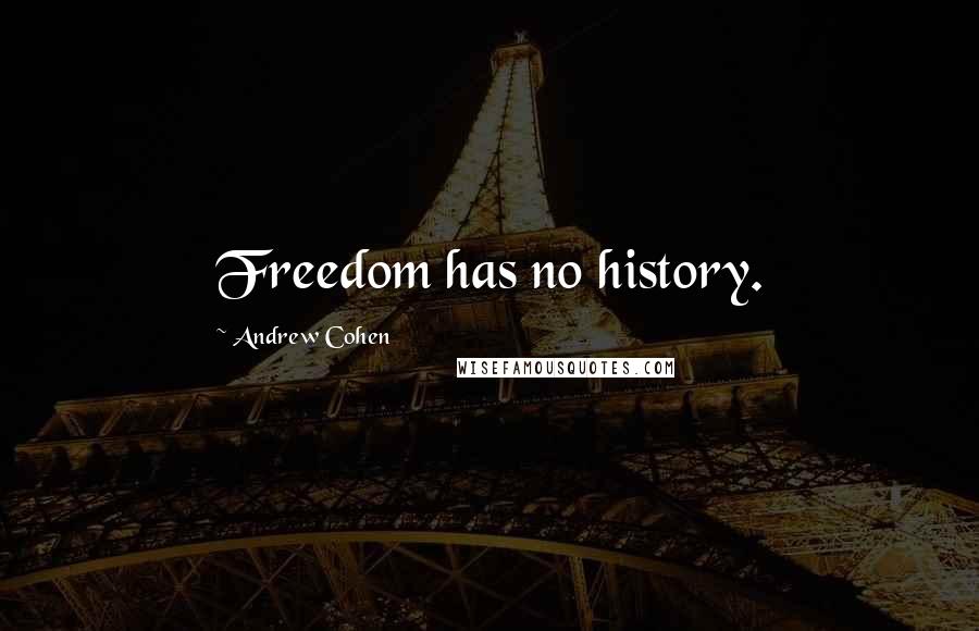 Andrew Cohen Quotes: Freedom has no history.