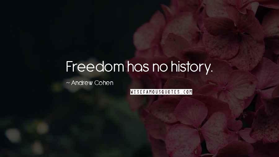 Andrew Cohen Quotes: Freedom has no history.