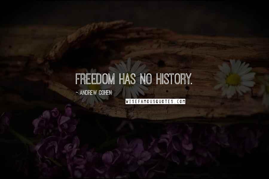 Andrew Cohen Quotes: Freedom has no history.