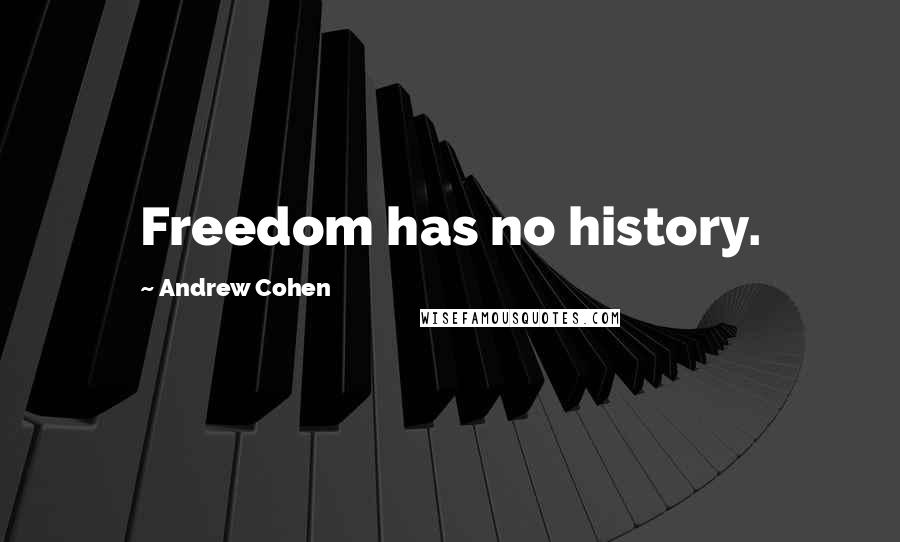 Andrew Cohen Quotes: Freedom has no history.