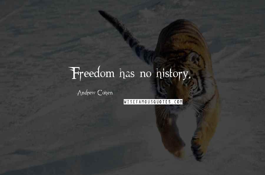 Andrew Cohen Quotes: Freedom has no history.