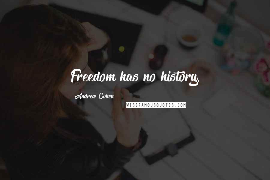 Andrew Cohen Quotes: Freedom has no history.