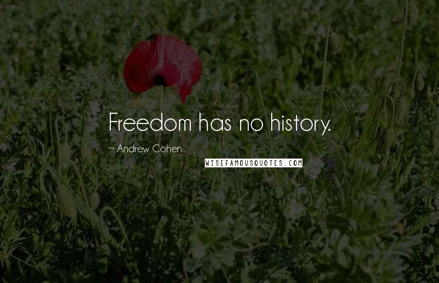 Andrew Cohen Quotes: Freedom has no history.