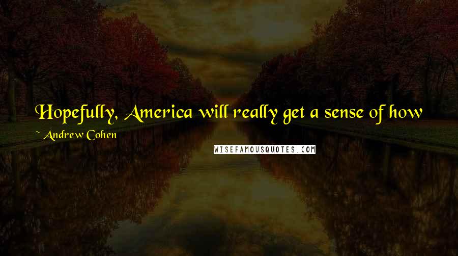 Andrew Cohen Quotes: Hopefully, America will really get a sense of how justice can be served in this country. And hopefully, they'll forget the Simpson trial.