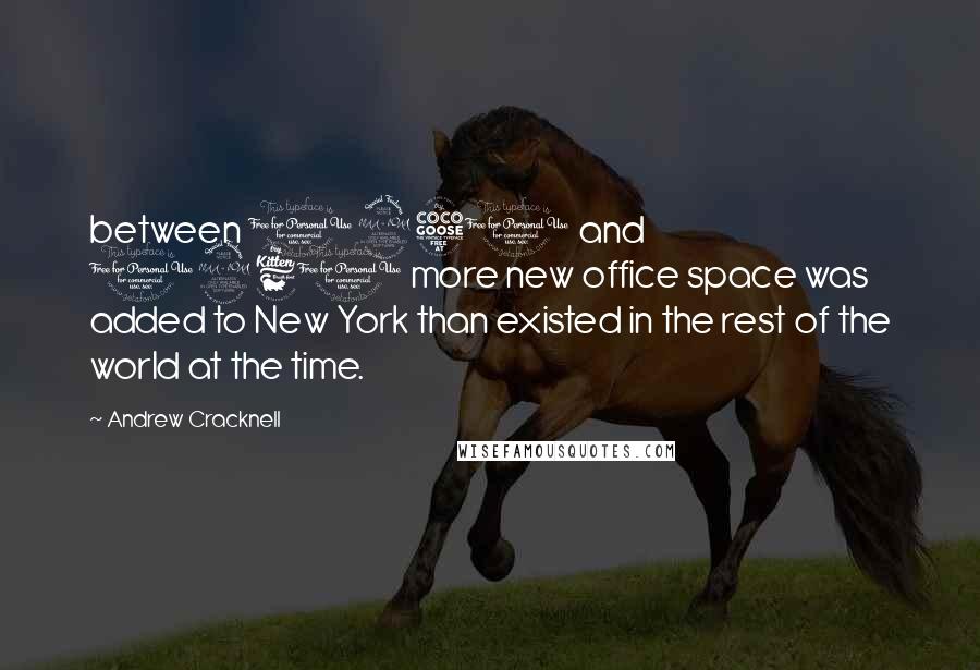 Andrew Cracknell Quotes: between 1950 and 1960 more new office space was added to New York than existed in the rest of the world at the time.