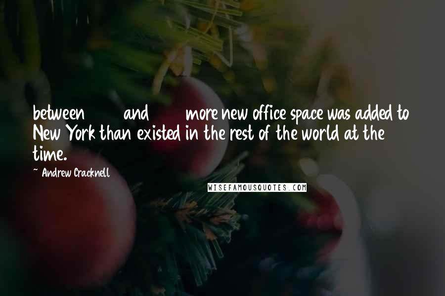 Andrew Cracknell Quotes: between 1950 and 1960 more new office space was added to New York than existed in the rest of the world at the time.