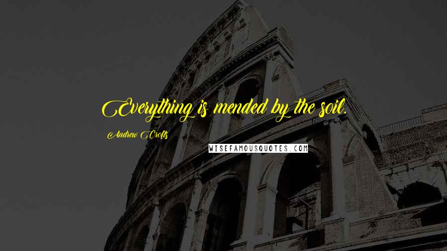 Andrew Crofts Quotes: Everything is mended by the soil.