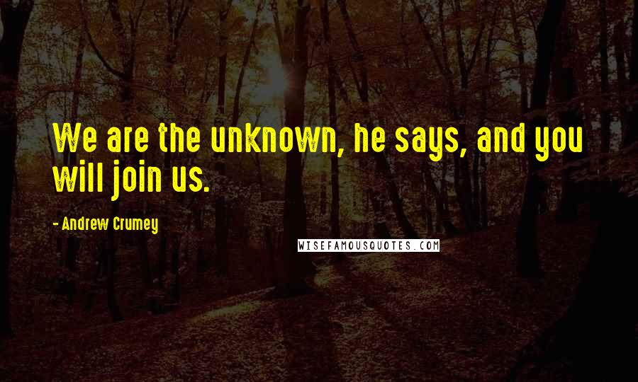 Andrew Crumey Quotes: We are the unknown, he says, and you will join us.