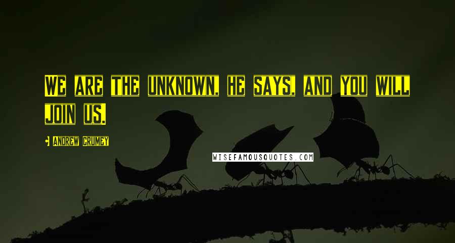 Andrew Crumey Quotes: We are the unknown, he says, and you will join us.