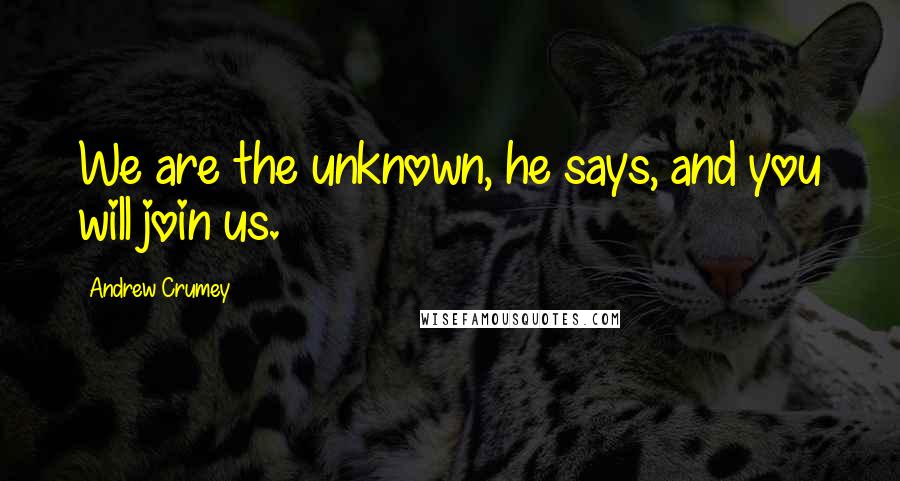 Andrew Crumey Quotes: We are the unknown, he says, and you will join us.