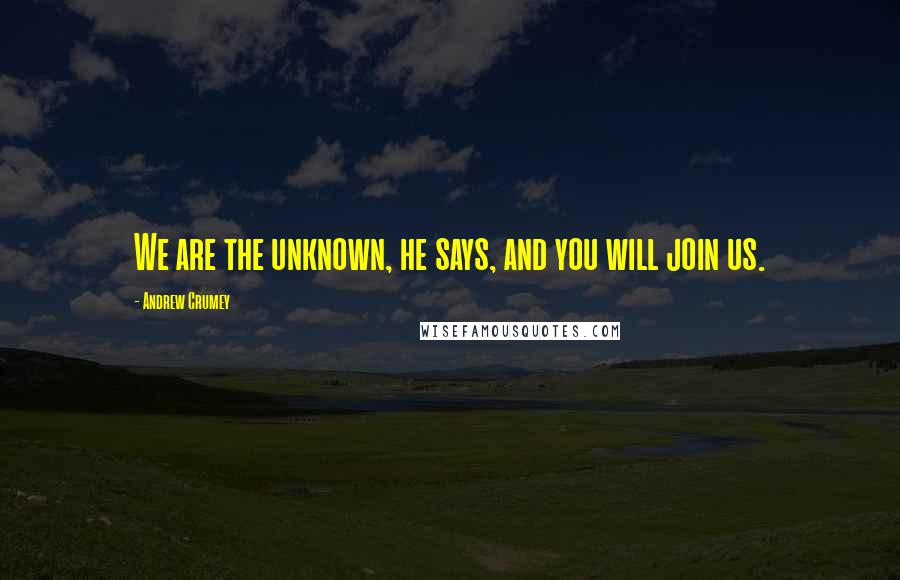 Andrew Crumey Quotes: We are the unknown, he says, and you will join us.