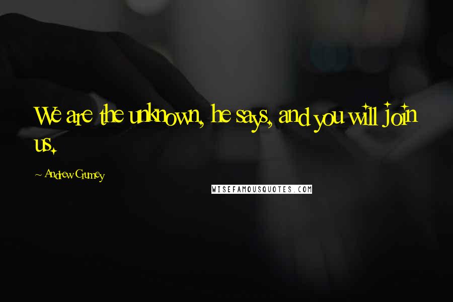 Andrew Crumey Quotes: We are the unknown, he says, and you will join us.