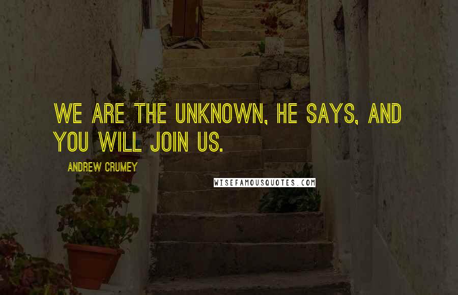 Andrew Crumey Quotes: We are the unknown, he says, and you will join us.