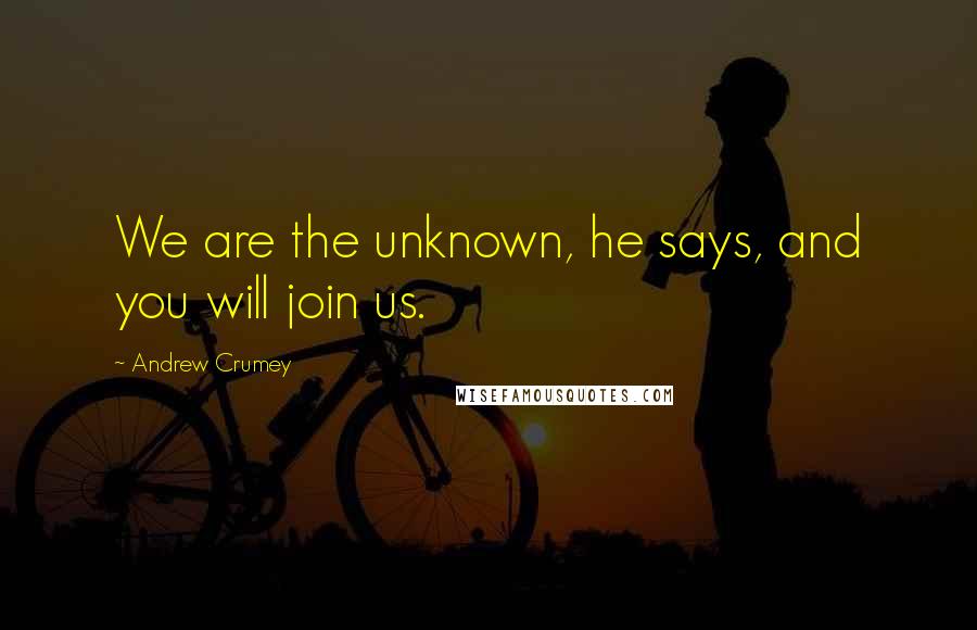 Andrew Crumey Quotes: We are the unknown, he says, and you will join us.