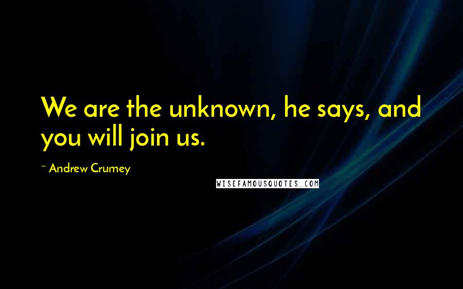 Andrew Crumey Quotes: We are the unknown, he says, and you will join us.