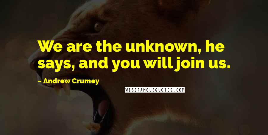 Andrew Crumey Quotes: We are the unknown, he says, and you will join us.