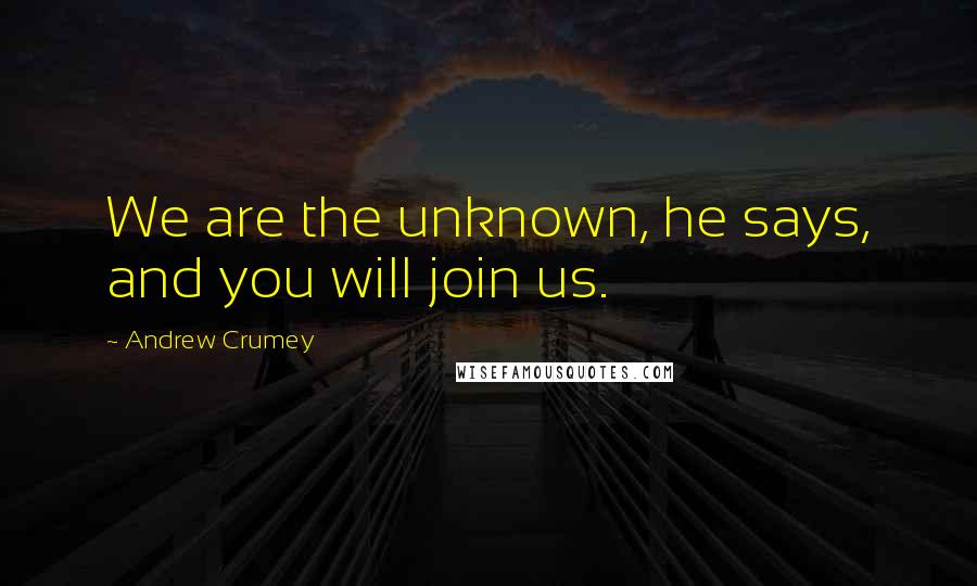 Andrew Crumey Quotes: We are the unknown, he says, and you will join us.