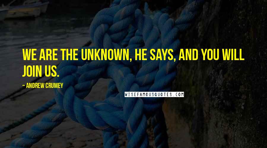 Andrew Crumey Quotes: We are the unknown, he says, and you will join us.