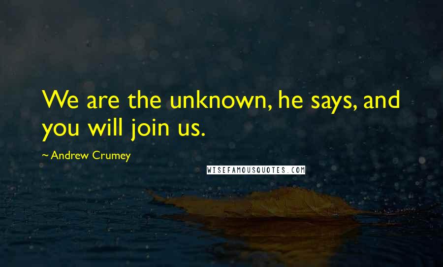 Andrew Crumey Quotes: We are the unknown, he says, and you will join us.