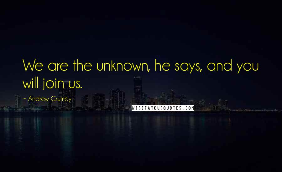 Andrew Crumey Quotes: We are the unknown, he says, and you will join us.