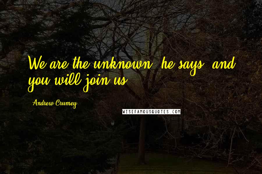 Andrew Crumey Quotes: We are the unknown, he says, and you will join us.