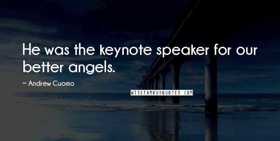 Andrew Cuomo Quotes: He was the keynote speaker for our better angels.