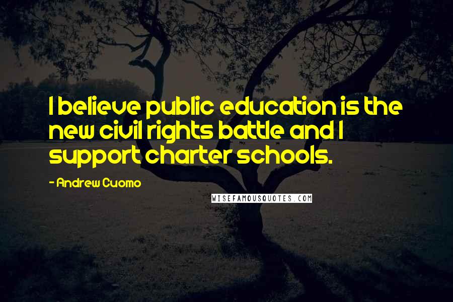 Andrew Cuomo Quotes: I believe public education is the new civil rights battle and I support charter schools.