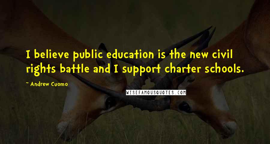 Andrew Cuomo Quotes: I believe public education is the new civil rights battle and I support charter schools.