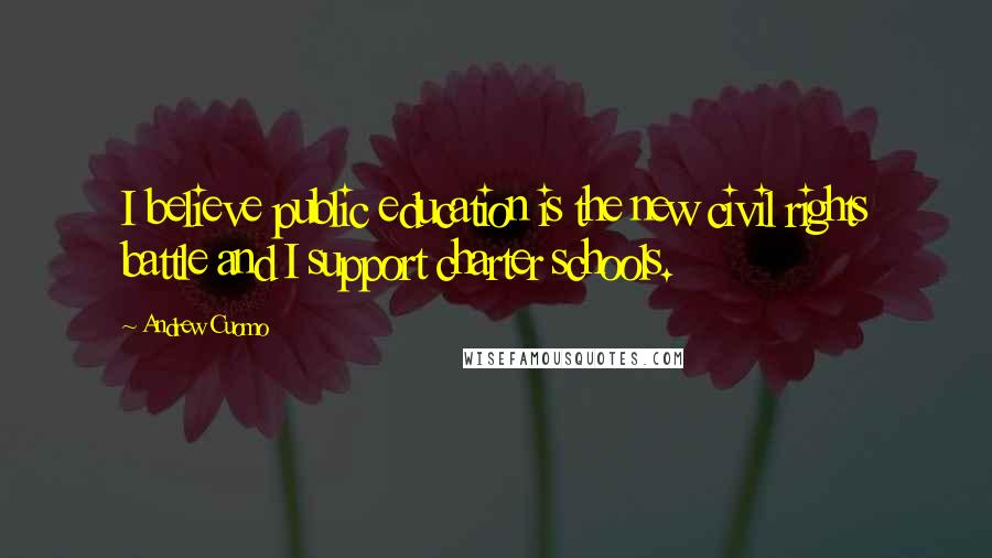 Andrew Cuomo Quotes: I believe public education is the new civil rights battle and I support charter schools.
