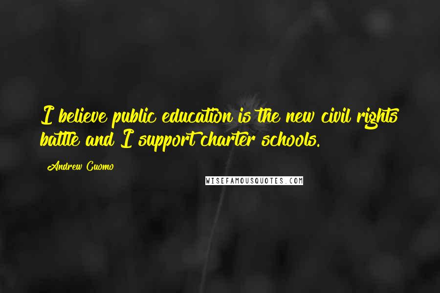 Andrew Cuomo Quotes: I believe public education is the new civil rights battle and I support charter schools.