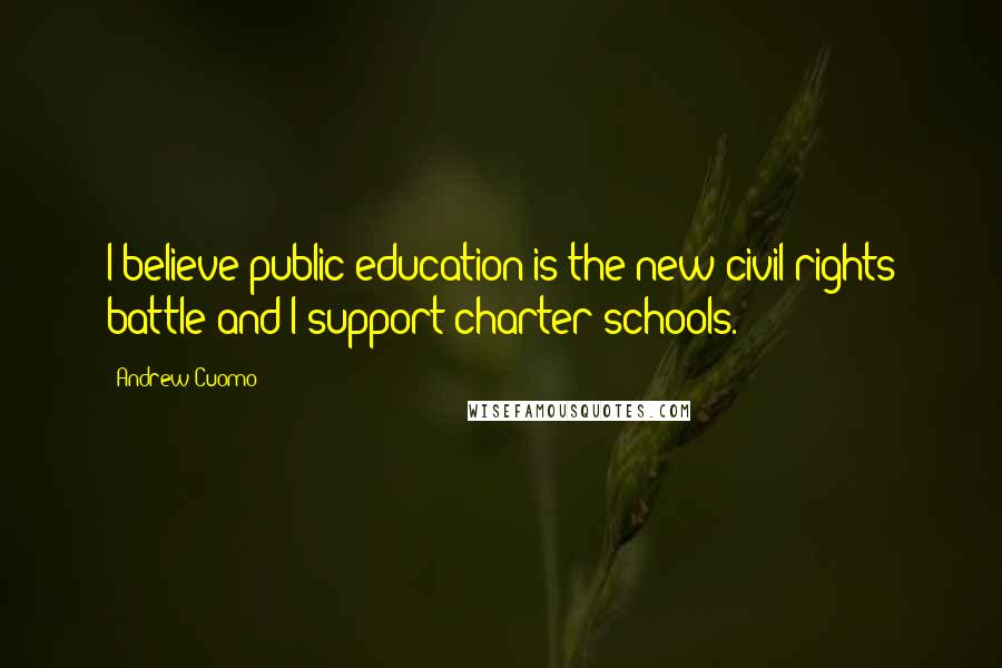 Andrew Cuomo Quotes: I believe public education is the new civil rights battle and I support charter schools.