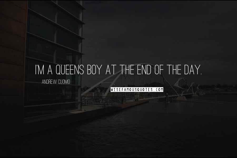 Andrew Cuomo Quotes: I'm a Queens boy at the end of the day.