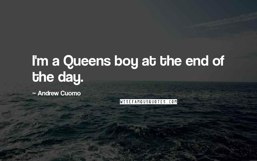 Andrew Cuomo Quotes: I'm a Queens boy at the end of the day.