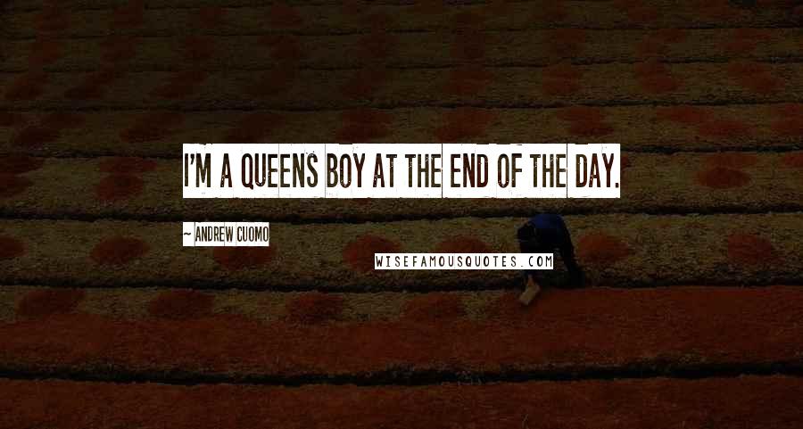 Andrew Cuomo Quotes: I'm a Queens boy at the end of the day.