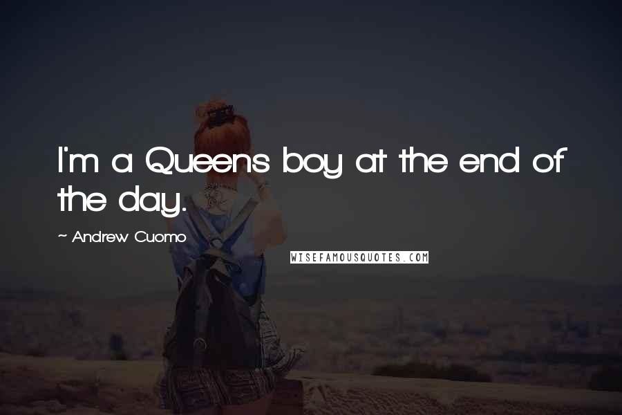 Andrew Cuomo Quotes: I'm a Queens boy at the end of the day.