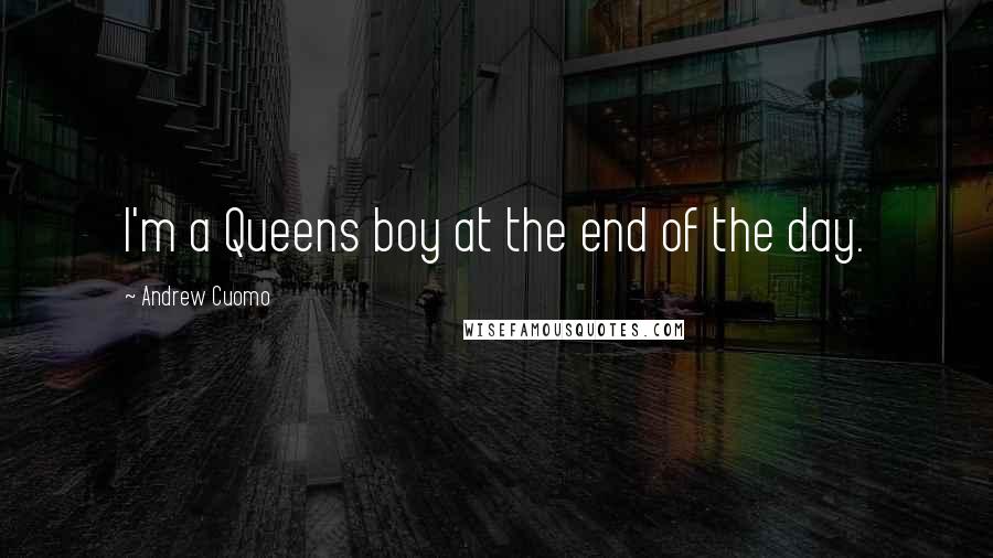 Andrew Cuomo Quotes: I'm a Queens boy at the end of the day.