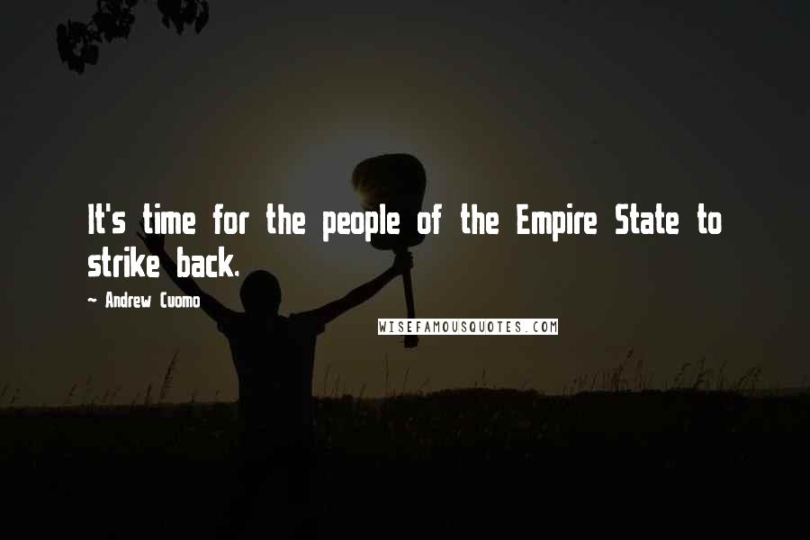 Andrew Cuomo Quotes: It's time for the people of the Empire State to strike back.