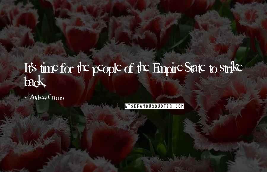 Andrew Cuomo Quotes: It's time for the people of the Empire State to strike back.
