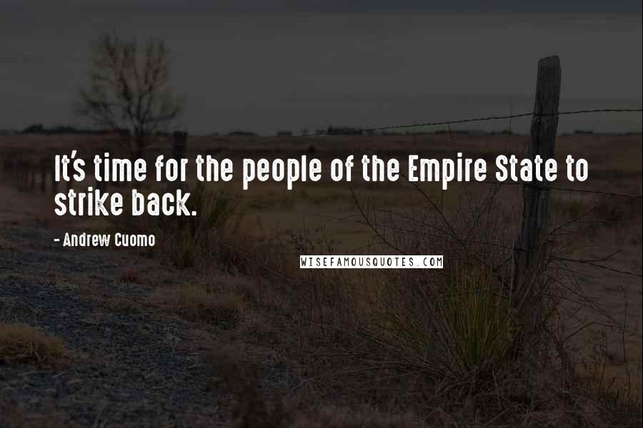 Andrew Cuomo Quotes: It's time for the people of the Empire State to strike back.