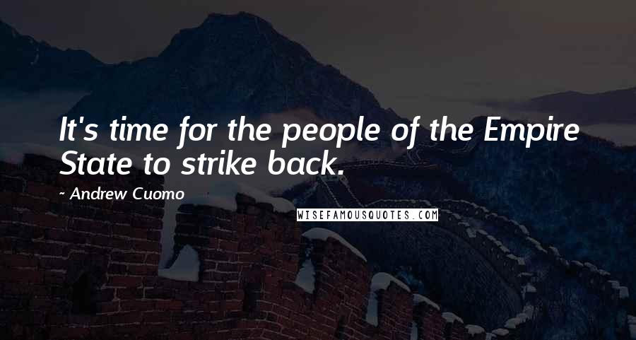 Andrew Cuomo Quotes: It's time for the people of the Empire State to strike back.