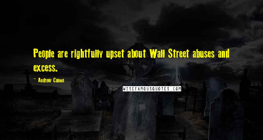 Andrew Cuomo Quotes: People are rightfully upset about Wall Street abuses and excess.