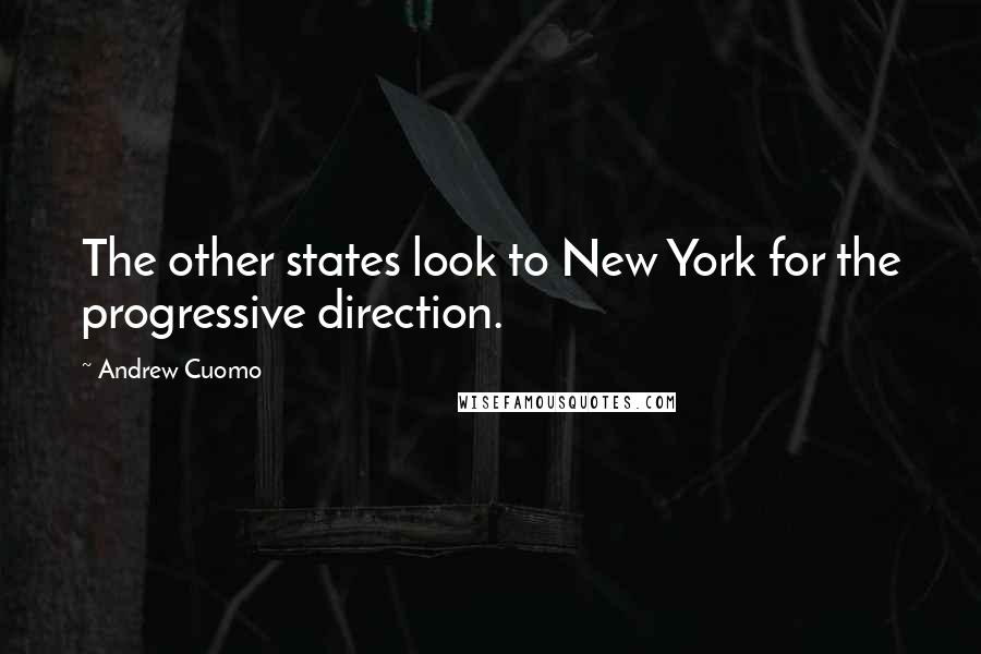 Andrew Cuomo Quotes: The other states look to New York for the progressive direction.