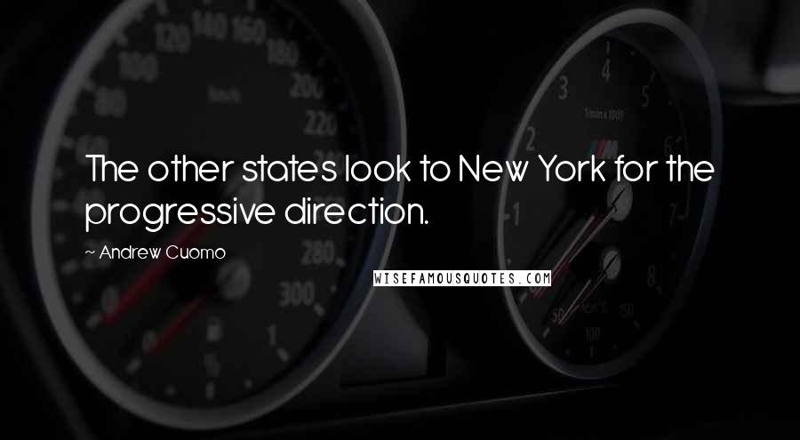 Andrew Cuomo Quotes: The other states look to New York for the progressive direction.