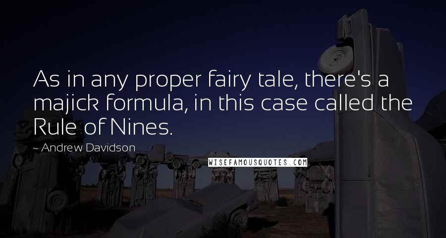 Andrew Davidson Quotes: As in any proper fairy tale, there's a majick formula, in this case called the Rule of Nines.