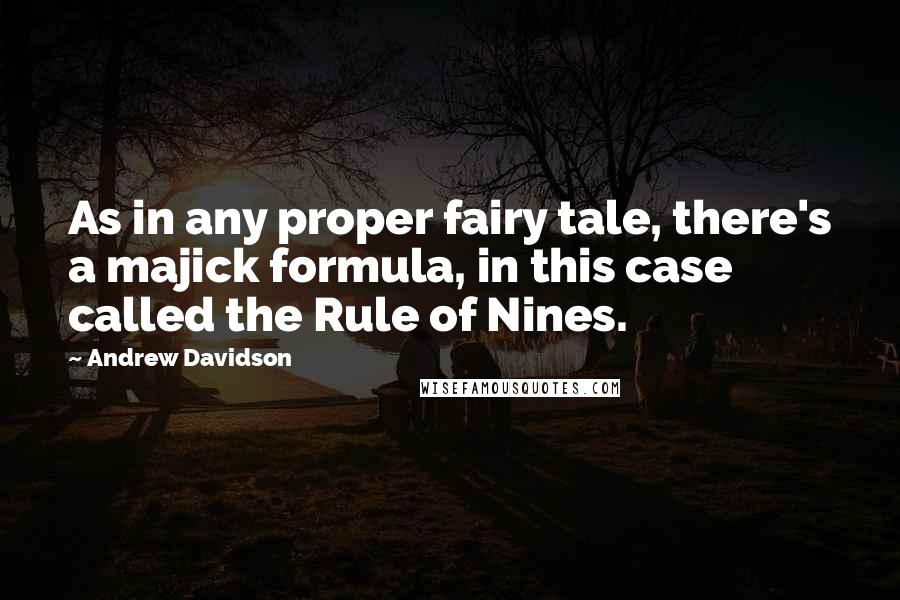Andrew Davidson Quotes: As in any proper fairy tale, there's a majick formula, in this case called the Rule of Nines.