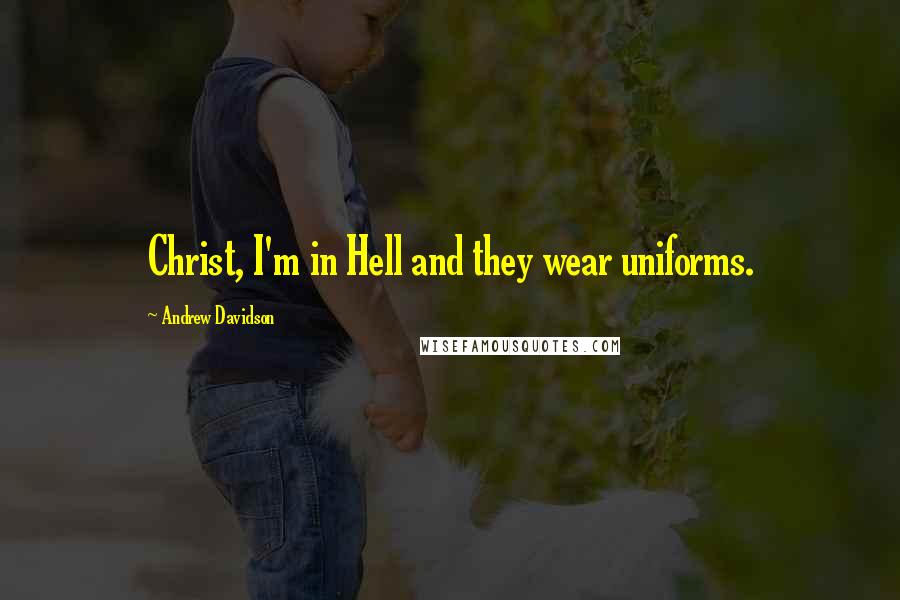 Andrew Davidson Quotes: Christ, I'm in Hell and they wear uniforms.