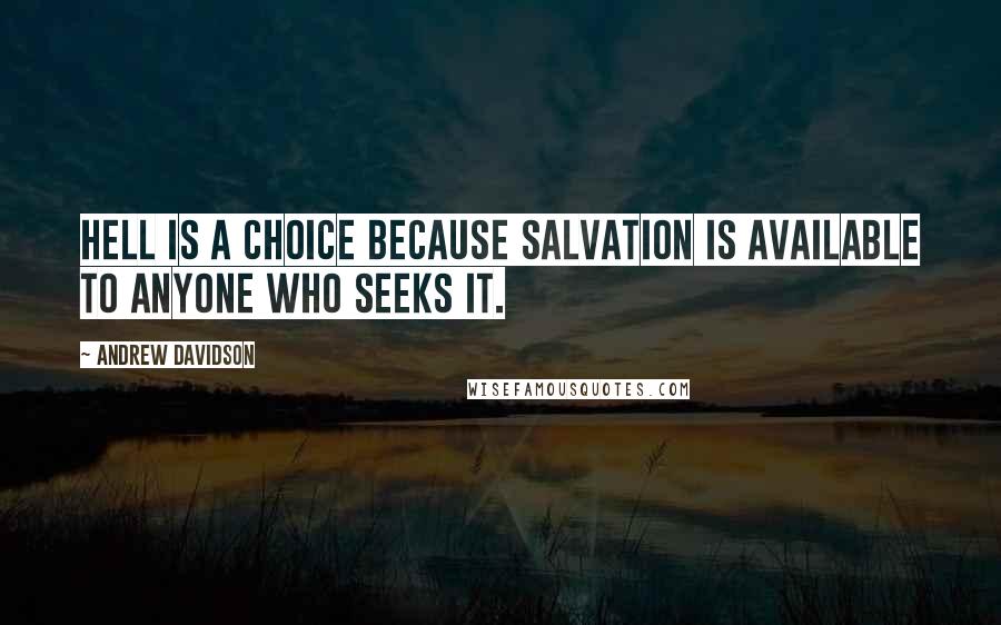 Andrew Davidson Quotes: Hell is a choice because salvation is available to anyone who seeks it.