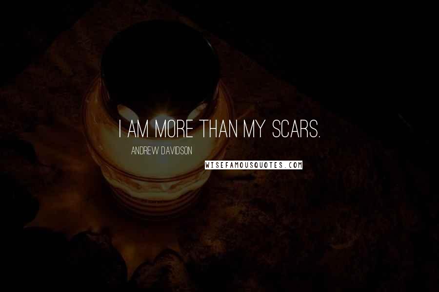 Andrew Davidson Quotes: I am more than my scars.